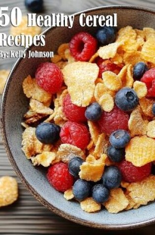 Cover of 50 Healthy Cereal Recipes