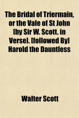 Book cover for The Bridal of Triermain, or the Vale of St John [By Sir W. Scott. in Verse]. [Followed By] Harold the Dauntless; A Poem. by the Author of 'The Bridal