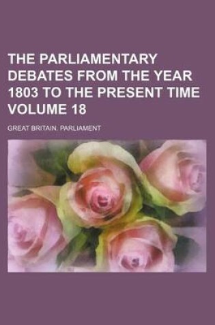 Cover of The Parliamentary Debates from the Year 1803 to the Present Time Volume 18