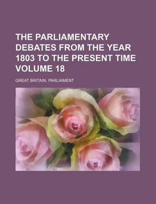 Book cover for The Parliamentary Debates from the Year 1803 to the Present Time Volume 18