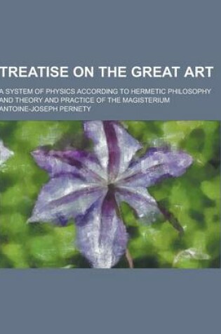 Cover of Treatise on the Great Art; A System of Physics According to Hermetic Philosophy and Theory and Practice of the Magisterium