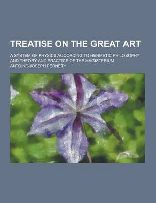 Book cover for Treatise on the Great Art; A System of Physics According to Hermetic Philosophy and Theory and Practice of the Magisterium