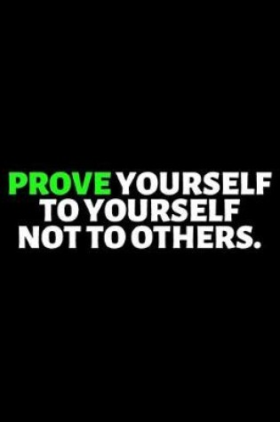 Cover of Prove Yourself To Yourself Not To Others