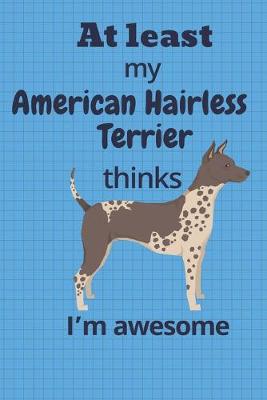 Book cover for At least My American Hairless Terrier thinks I'm awesome