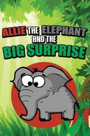 Cover of Allie the Elephant and the Big Surprise