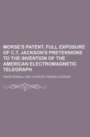 Cover of Morse's Patent, Full Exposure of C.T. Jackson's Pretensions to the Invention of the American Electromagnetic Telegraph