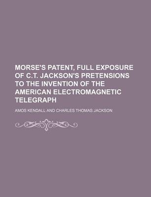 Book cover for Morse's Patent, Full Exposure of C.T. Jackson's Pretensions to the Invention of the American Electromagnetic Telegraph