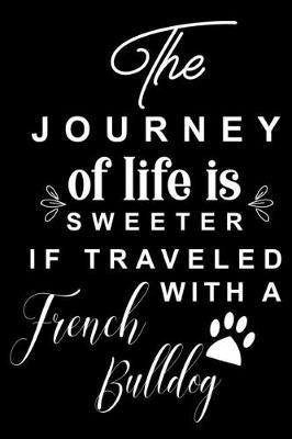 Book cover for The Journey of life is sweeter if traveled with a French Bulldog