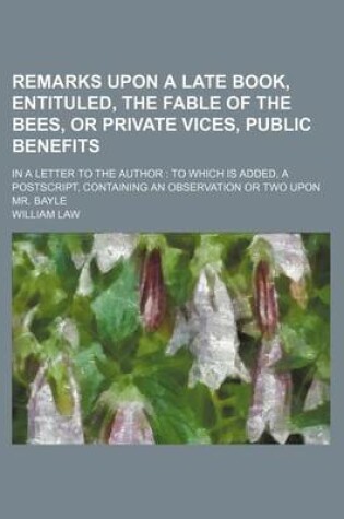 Cover of Remarks Upon a Late Book, Entituled, the Fable of the Bees, or Private Vices, Public Benefits; In a Letter to the Author to Which Is Added, a PostScript, Containing an Observation or Two Upon Mr. Bayle