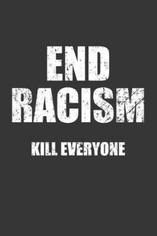 Cover of End Racism Kill Everyone Notebook