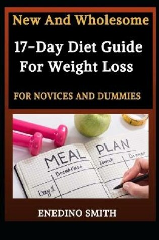 Cover of New And Wholesome 17-Day Diet Guide For Weight Loss For Novices And Dummies