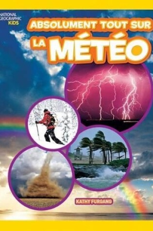 Cover of National Geographic Kids: Absolument Tout Sur La Météo