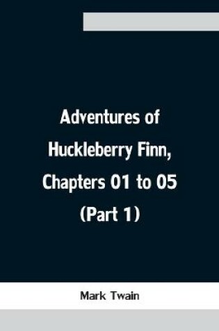 Cover of Adventures of Huckleberry Finn, Chapters 01 to 05 (Part 1)