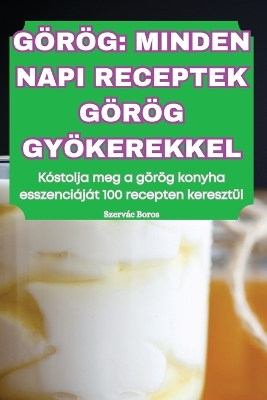 Cover of Görög Minden Napi Receptek Görög Gyökerekkel