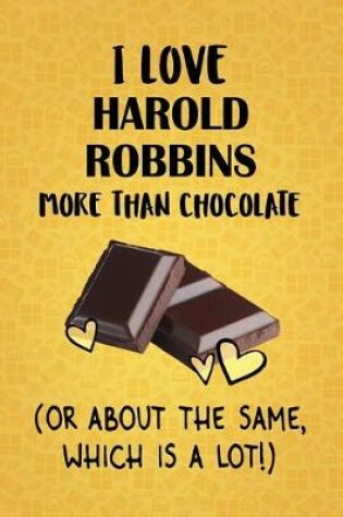 Cover of I Love Harold Robbins More Than Chocolate (Or About The Same, Which Is A Lot!)