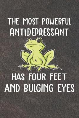 Book cover for The Most Antidepressant Has Four Feet And Bulging Eyes Notebook Journal