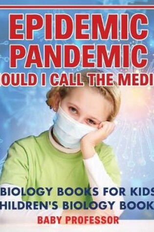 Cover of Epidemic, Pandemic, Should I Call the Medic? Biology Books for Kids Children's Biology Books