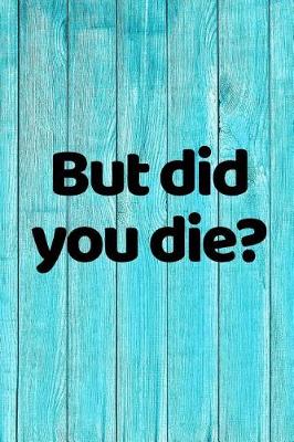 Book cover for But Did You Die