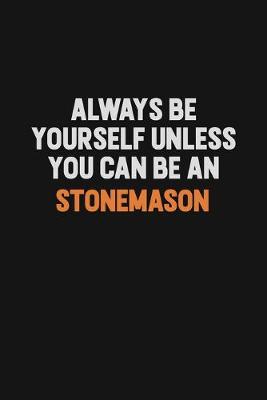 Book cover for Always Be Yourself Unless You Can Be A Stonemason