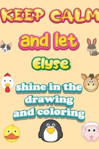 Cover of keep calm and let Elyse shine in the drawing and coloring