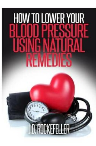 Cover of How to Lower Your Blood Pressure Using Natural Remedies