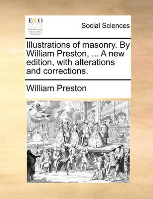 Book cover for Illustrations of Masonry. by William Preston, ... a New Edition, with Alterations and Corrections.