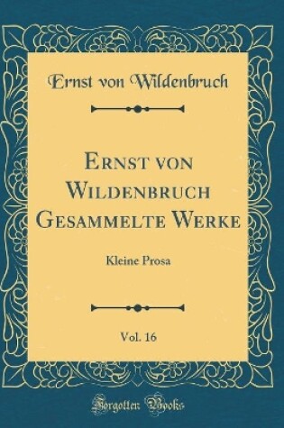 Cover of Ernst Von Wildenbruch Gesammelte Werke, Vol. 16