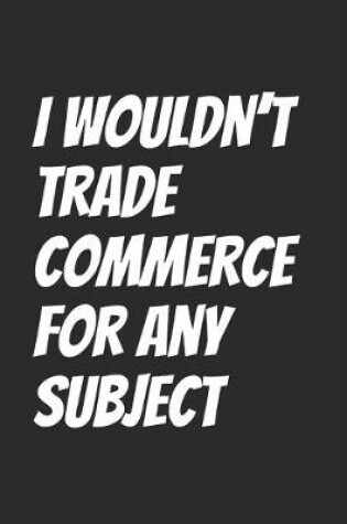 Cover of I wouldn't trade Commerce for any subject