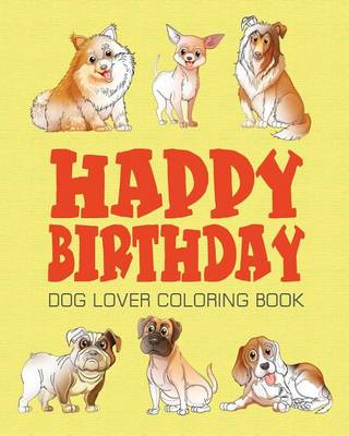 Book cover for Happy Birthday Dog Lover Coloring Book