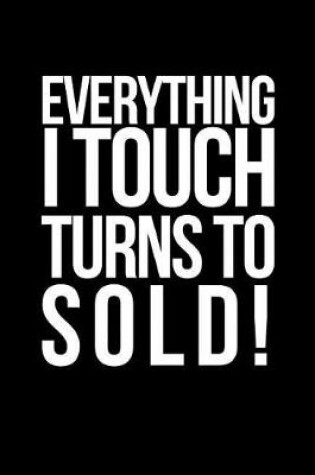 Cover of Everything I Touch Turns to Sold!