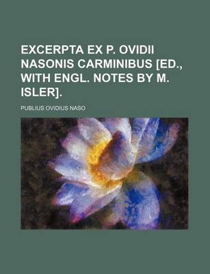 Book cover for Excerpta Ex P. Ovidii Nasonis Carminibus [Ed., with Engl. Notes by M. Isler].