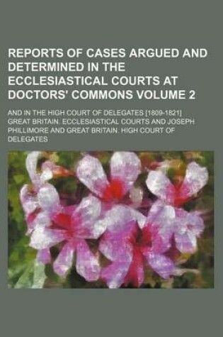 Cover of Reports of Cases Argued and Determined in the Ecclesiastical Courts at Doctors' Commons Volume 2; And in the High Court of Delegates [1809-1821]
