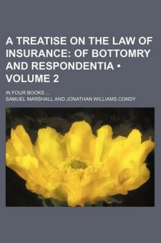 Cover of A Treatise on the Law of Insurance (Volume 2); Of Bottomry and Respondentia. in Four Books