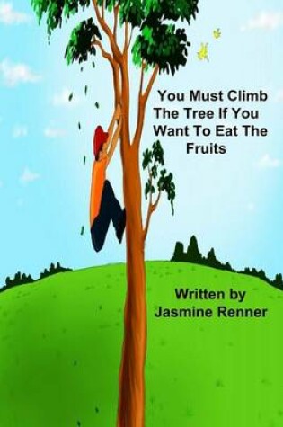 Cover of You Must Climb the Tree If You Want to Eat the Fruits