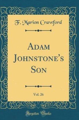 Cover of Adam Johnstone's Son, Vol. 26 (Classic Reprint)