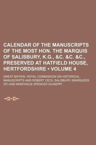 Cover of Calendar of the Manuscripts of the Most Hon. the Marquis of Salisbury, K.G., &C. &C. &C., Preserved at Hatfield House, Hertfordshire (Volume 4)