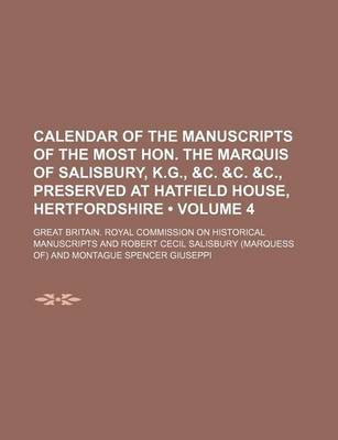 Book cover for Calendar of the Manuscripts of the Most Hon. the Marquis of Salisbury, K.G., &C. &C. &C., Preserved at Hatfield House, Hertfordshire (Volume 4)