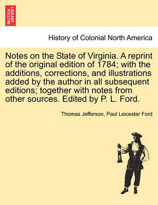 Book cover for Notes on the State of Virginia. a Reprint of the Original Edition of 1784; With the Additions, Corrections, and Illustrations Added by the Author in All Subsequent Editions; Together with Notes from Other Sources. Edited by P. L. Ford.