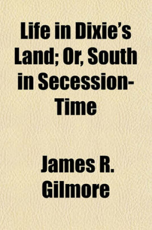 Cover of Life in Dixie's Land; Or, South in Secession-Time