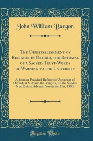 Cover of The Disestablishment of Religion in Oxford, the Betrayal of a Sacred Trust-Words of Warning to the University