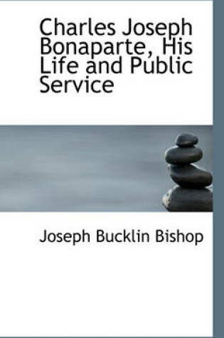 Cover of Charles Joseph Bonaparte, His Life and Public Service