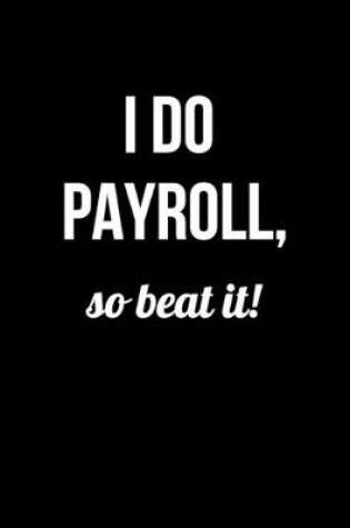 Cover of I do Payroll so Beat it!