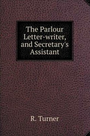 Cover of The Parlour Letter-writer, and Secretary's Assistant