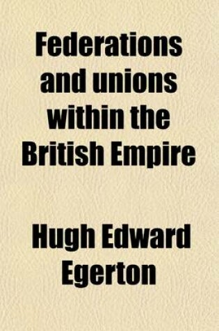 Cover of Federations and Unions Within the British Empire