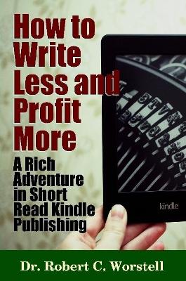 Book cover for How to Write Less and Profit More - A Rich Adventure in Short Read Kindle Publishing