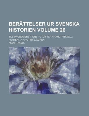 Book cover for Berattelser Ur Svenska Historien; Till Ungdomens Tjenst Utgifven AF And. Fryxell; Fortsatta AF Otto Sjagren Volume 26