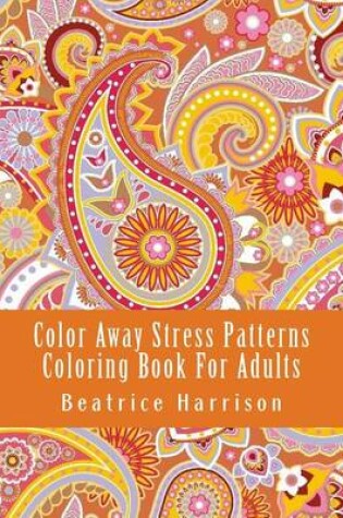 Cover of Color Away Stress Patterns Coloring Book for Adults
