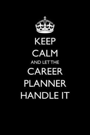 Cover of Keep Calm and Let the Career Planner Handle It