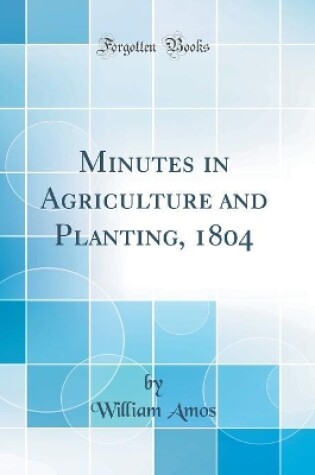 Cover of Minutes in Agriculture and Planting, 1804 (Classic Reprint)