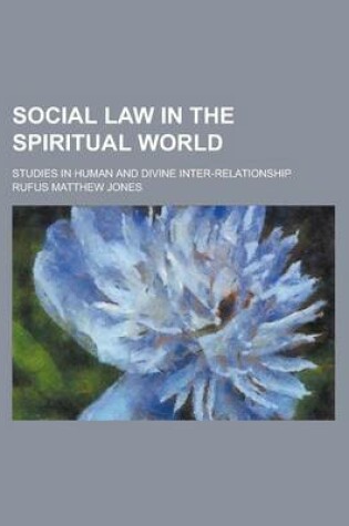 Cover of Social Law in the Spiritual World; Studies in Human and Divine Inter-Relationship